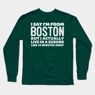 I Say I'm From Boston ... Humorous Typography Design Long Sleeve T-Shirt